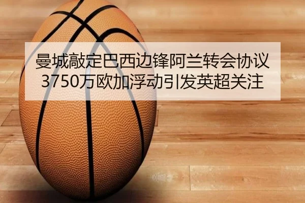 曼城敲定巴西边锋阿兰转会协议 3750万欧加浮动引发英超关注